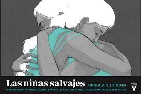 Layla Martínez, Adara Sánchez, Arrate Hidalgot, Lidia Sardá, Miquel Costa, Ursula K. Le Guin, Arwen Curry: Las niñas salvajes (Paperback, 2020, Virus Editorial)
