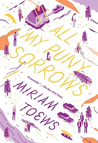 Miriam Toews: All My Puny Sorrows (2015, McSweeney's)